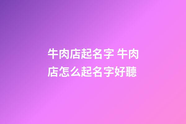 牛肉店起名字 牛肉店怎么起名字好聽-第1張-店鋪起名-玄機(jī)派
